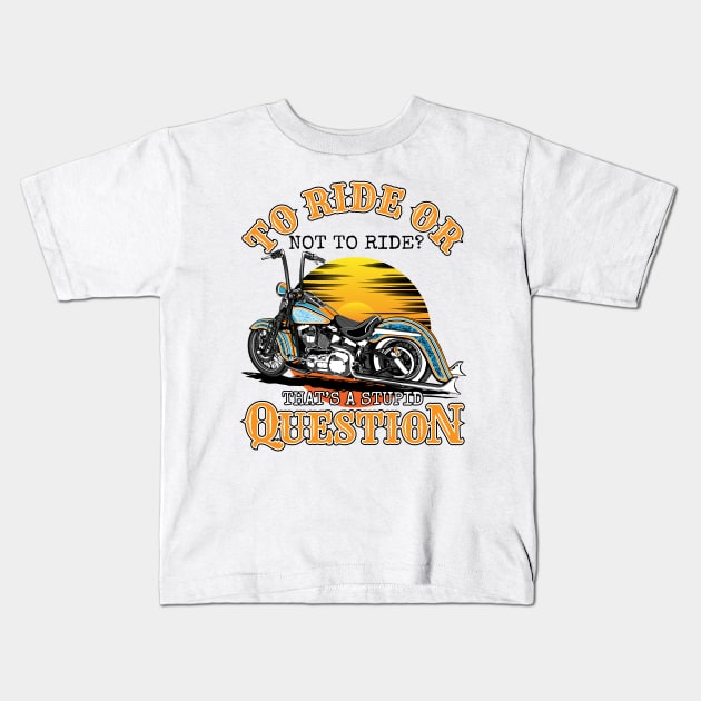 To ride or not to ride,That's is a stupid question,born tor Kids T-Shirt by Lekrock Shop